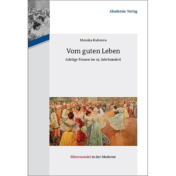 Vom guten Leben / Elitenwandel in der Moderne / Elites and Modernity Bd.12, Monika Kubrova