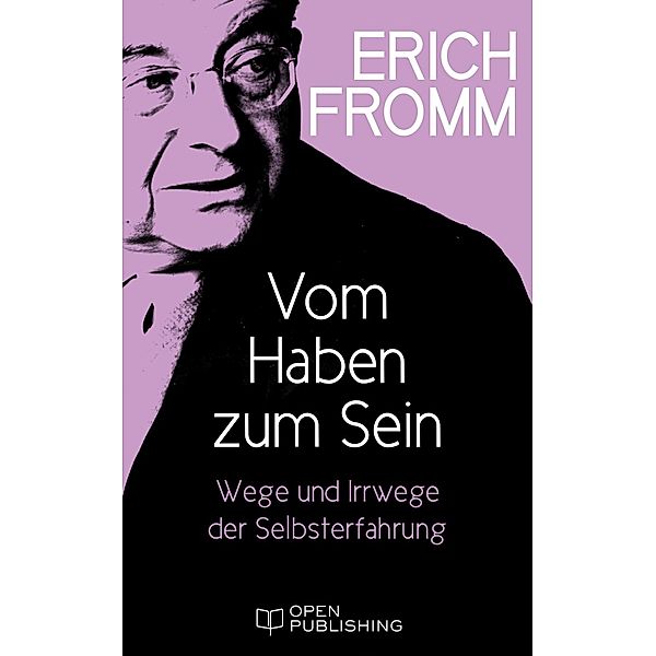 Vom Haben zum Sein. Wege und Irrwege der Selbsterfahrung, Erich Fromm