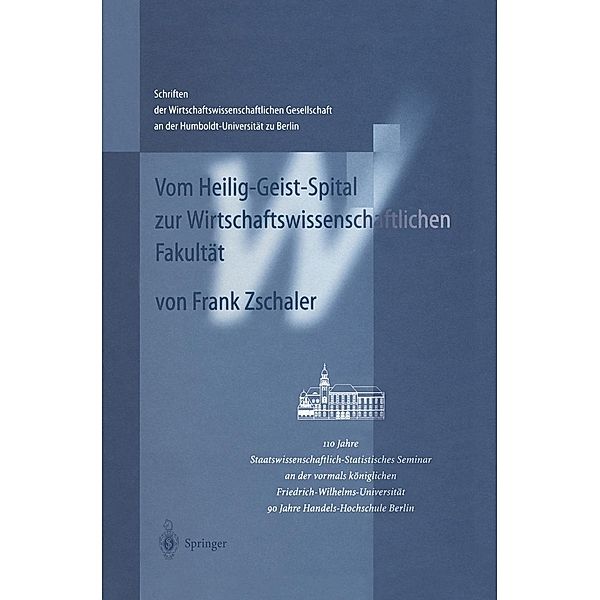 Vom Heilig-Geist-Spital zur Wirtschaftswissenschaftlichen Fakultät / Schriften der Wirtschaftswissenschaftlichen Gesellschaft an der Humboldt-Universität zu Berlin, Frank Zschaler