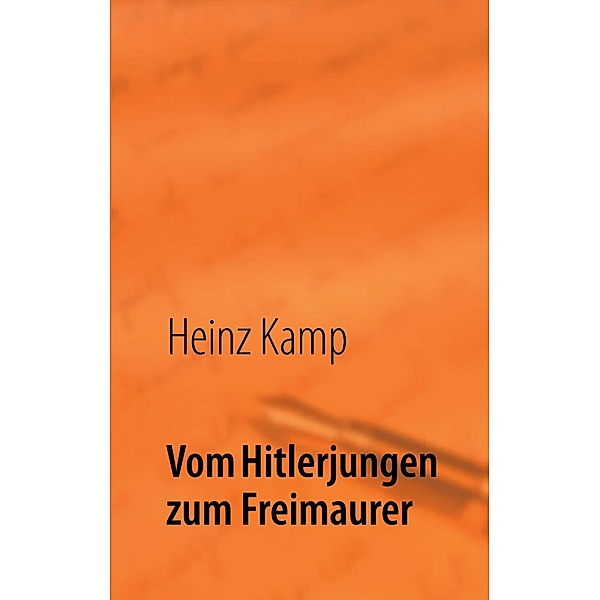 Vom Hitlerjungen zum Freimaurer, Heinz Kamp