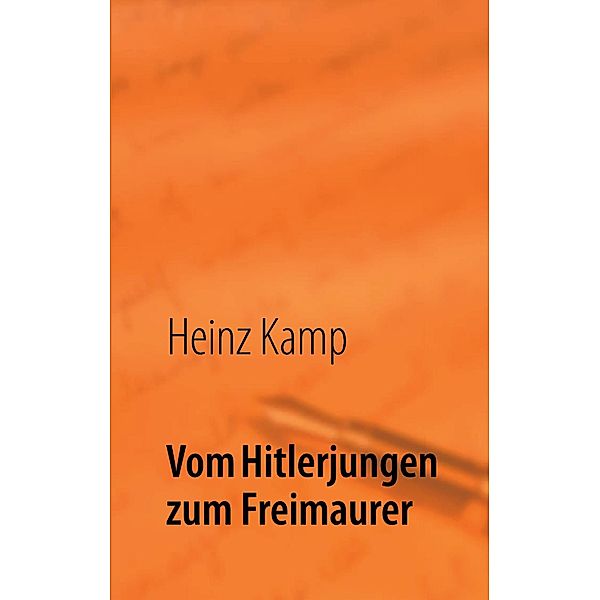 Vom Hitlerjungen zum Freimaurer, Heinz Kamp