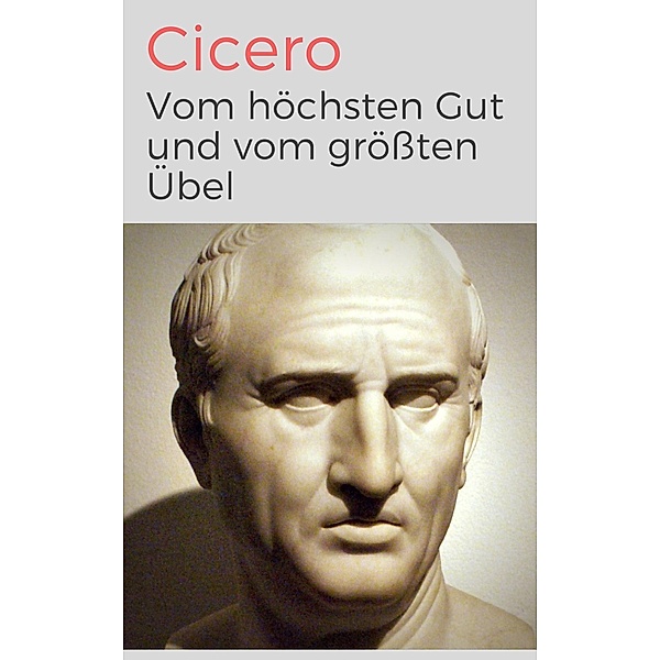 Vom höchsten Gut und vom größten Übel - De finibus bonorum et malorum libri quinque, Marcus Tullius Cicero