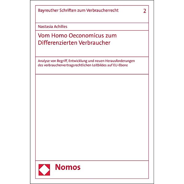Vom Homo Oeconomicus zum Differenzierten Verbraucher / Bayreuther Schriften zum Verbraucherrecht Bd.2, Nastasia Achilles