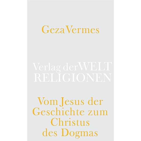 Vom Jesus der Geschichte zum Christus des Dogmas, Geza Vermes