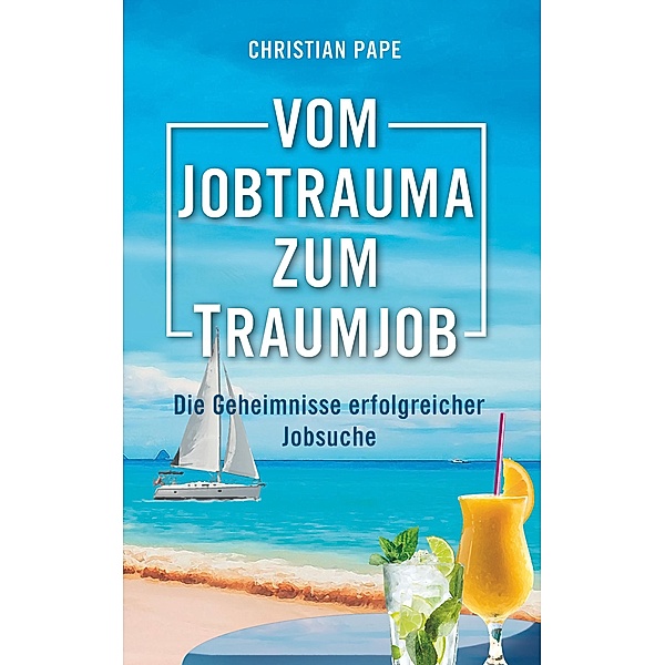 Vom Jobtrauma zum Traumjob, Christian Pape
