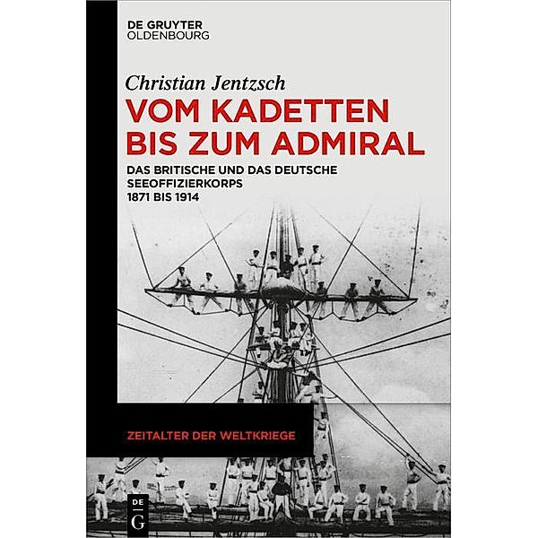 Vom Kadetten bis zum Admiral / Zeitalter der Weltkriege (DeGruyter Verlage) Bd.19, Christian Jentzsch