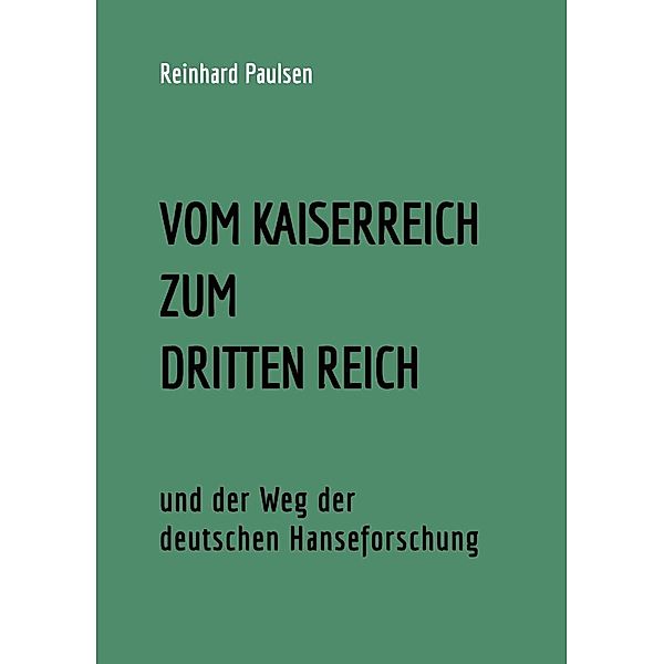 VOM KAISERREICH ZUM DRITTEN REICH und der Weg der deutschen Hanseforschung, Reinhard Paulsen