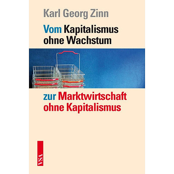 Vom Kapitalismus ohne Wachstum zur Marktwirtschaft ohne Kapitalismus, Karl G. Zinn