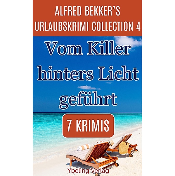 Vom Killer hinters Licht geführt: Alfred Bekker's Urlaubskrimi Collection 4 / Alfred Bekker's Urlaubskrimi Collection Bd.4, Alfred Bekker