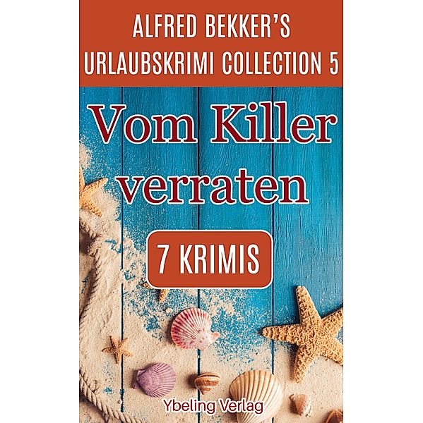 Vom Killer verraten: Alfred Bekker's Urlaubskrimi Collection 5 / Alfred Bekker's Urlaubskrimi Collection Bd.5, Alfred Bekker