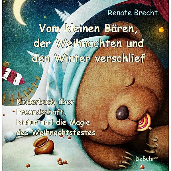 Vom kleinen Bären, der Weihnachten und den Winter verschlief - Ein Kinderbuch über Freundschaft, Natur und die Magie des Weihnachtsfestes, Renate Brecht