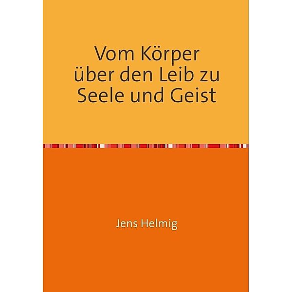 Vom Körper über den Leib zu Seele und Geist, Jens Helmig