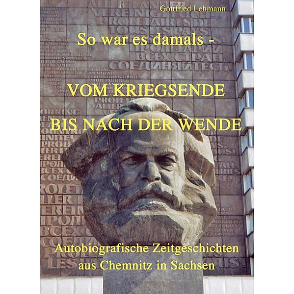 Vom Kriegsende bis nach der Wende - So war es damals, Gottfried Lehmann