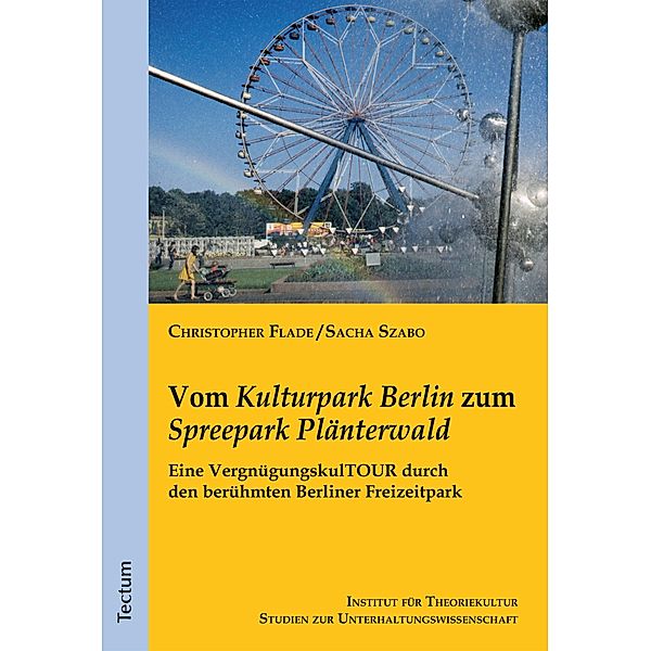 Vom Kulturpark Berlin zum Spreepark Plänterwald / Studien zur Unterhaltungswissenschaft Bd.4, Sacha Szabo, Christopher Flade