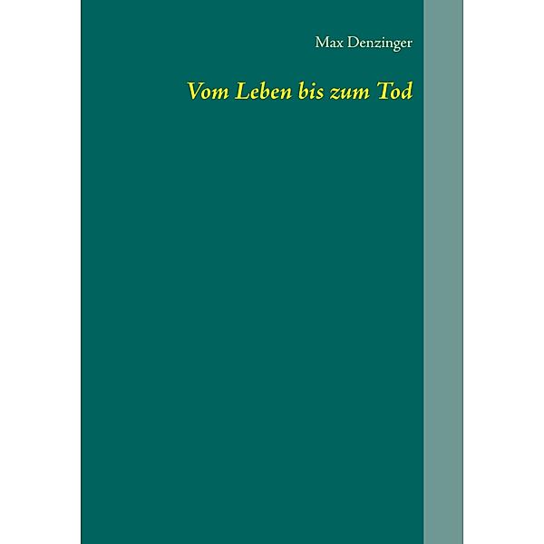 Vom Leben bis zum Tod, Max Denzinger