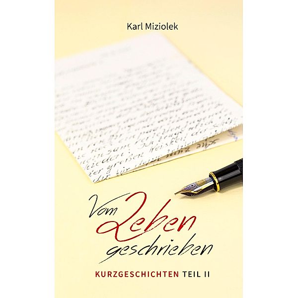 Vom Leben geschrieben - Kurzgeschichten  Teil II, Karl Miziolek