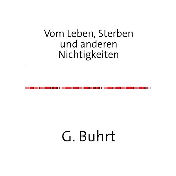 Vom Leben, Sterben und anderen Nichtigkeiten, G. Buhrt