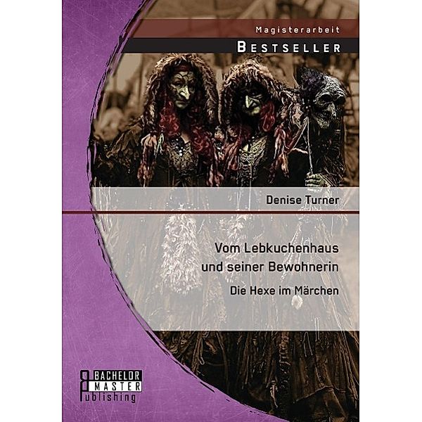 Vom Lebkuchenhaus und seiner Bewohnerin: Die Hexe im Märchen, Denise Turner