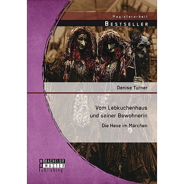 Vom Lebkuchenhaus und seiner Bewohnerin: Die Hexe im Märchen, Denise Turner