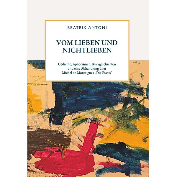 Vom Lieben und Nichtlieben / Buchschmiede von Dataform Media GmbH, Beatrix Antoni