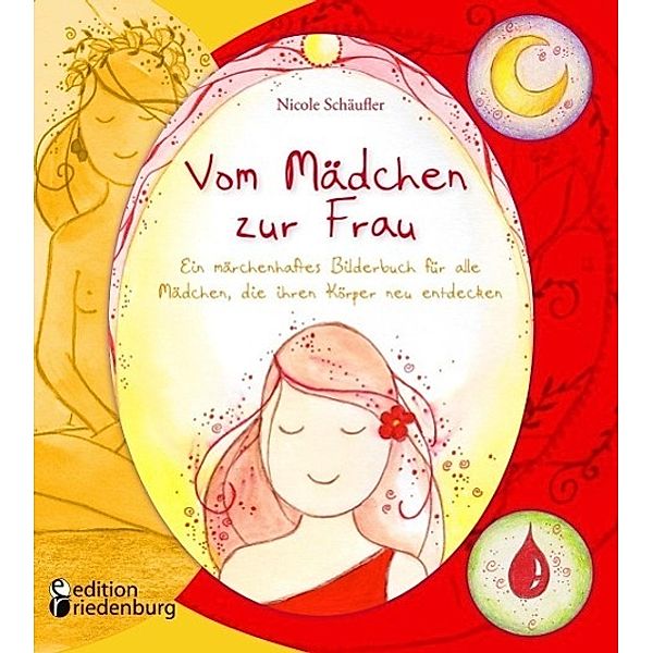 Vom Mädchen zur Frau - Ein märchenhaftes Bilderbuch für alle Mädchen, die ihren Körper neu entdecken, Nicole Schäufler