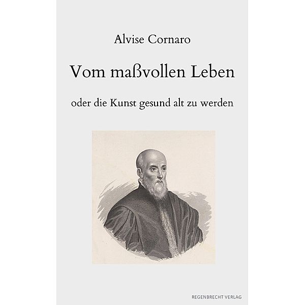 Vom maßvollen Leben oder die Kunst gesund alt zu werden, Alvise Cornaro