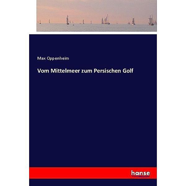 Vom Mittelmeer zum Persischen Golf, Max Oppenheim