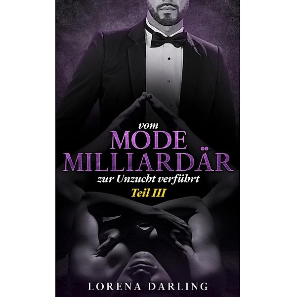 Vom Mode-Milliardär zur Unzucht verführt - Teil III, Lorena Darling