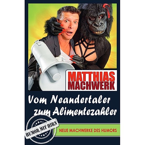 Vom Neandertaler zum Alimentezahler - Neue Machwerke des Humors, Matthias Machwerk