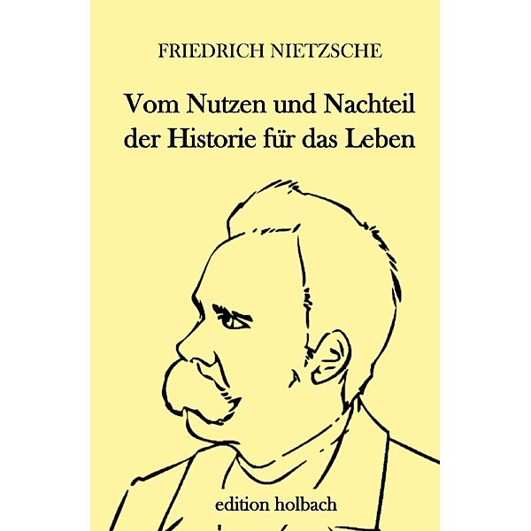 Vom Nutzen und Nachteil der Historie für das Leben, Friedrich Nietzsche