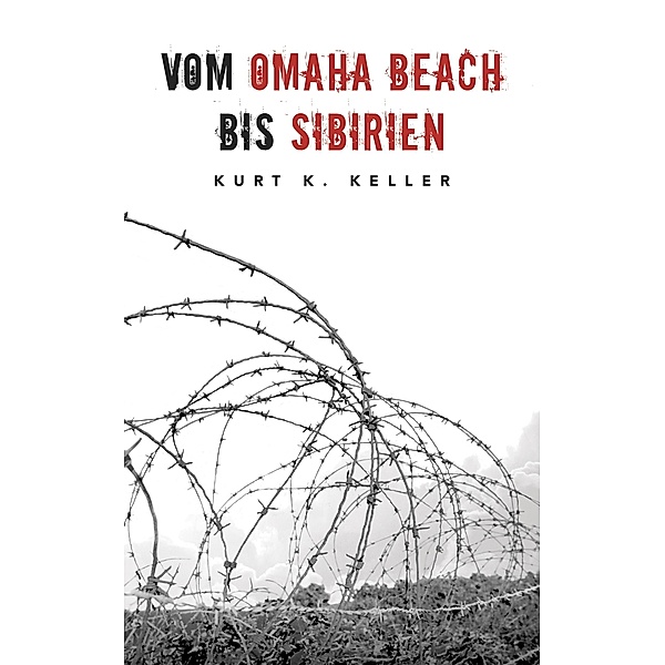 Vom Omaha Beach bis Sibirien, Kurt K Keller, Helmut K von Keusgen, Ek Militär