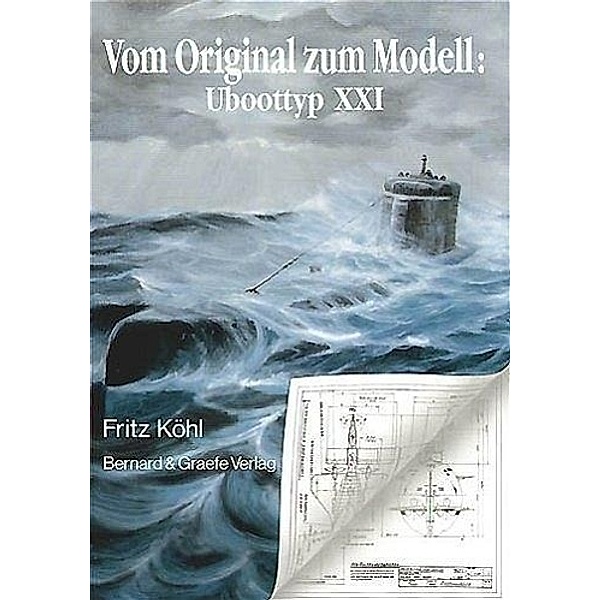 Vom Original zum Modell: Vom Original zum Modell: Uboottyp XXI, Fritz Köhl