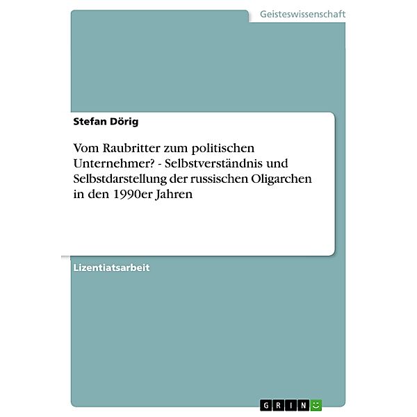 Vom Raubritter zum politischen Unternehmer? - Selbstverständnis und Selbstdarstellung der russischen Oligarchen in den 1990er Jahren, Stefan Dörig