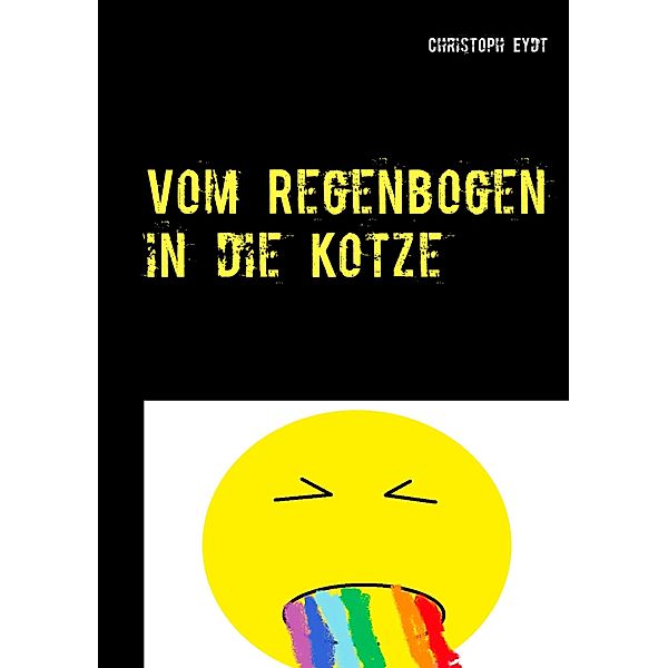 Vom Regenbogen in die Kotze, Christoph Eydt