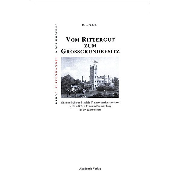 Vom Rittergut zum Großgrundbesitz / Elitenwandel in der Moderne / Elites and Modernity Bd.3, René Schiller