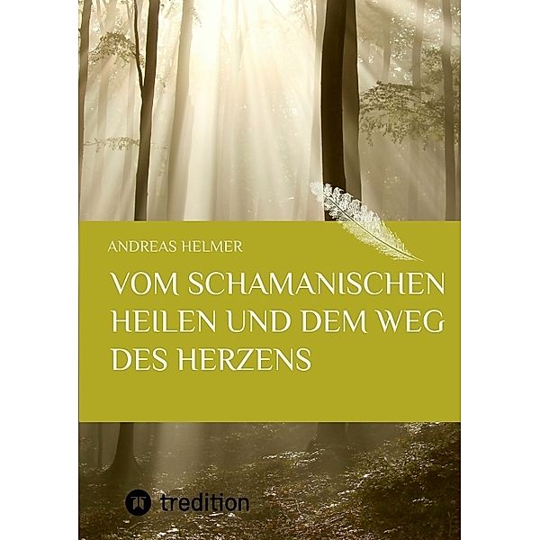 Vom schamanischen Heilen und dem Weg des Herzens, Andreas Helmer