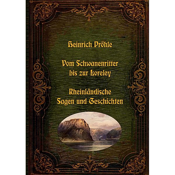 Vom Schwanenritter bis zur Loreley - Rheinländische Sagen und Geschichten / Lebendiges Brauchtum - Sagen, Märchen und Legenden aus aller Welt Bd.6, Heinrich Pröhle