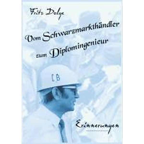 Vom Schwarzmarkthändler zum Diplomingenieur, Fritz Dolge
