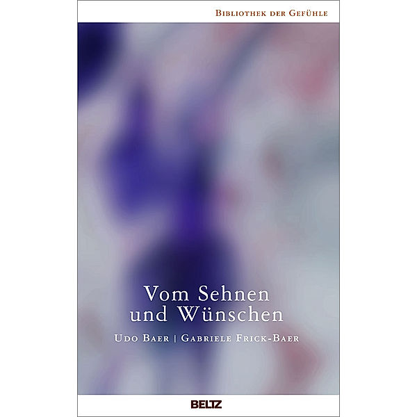 Vom Sehnen und Wünschen / Bibliothek der Gefühle, Gabriele Frick-Baer, Udo Baer