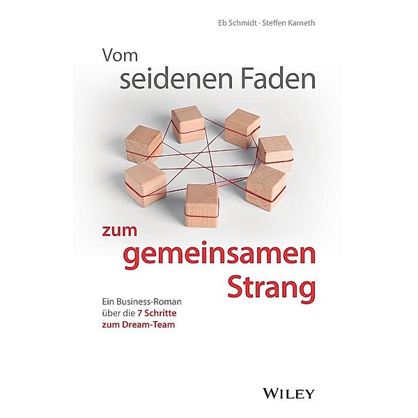 Vom seidenen Faden zum gemeinsamen Strang: Ein Business-Roman über die 7 Schritte zum Dream-Team, Eberhard Schmidt, Steffen Karneth