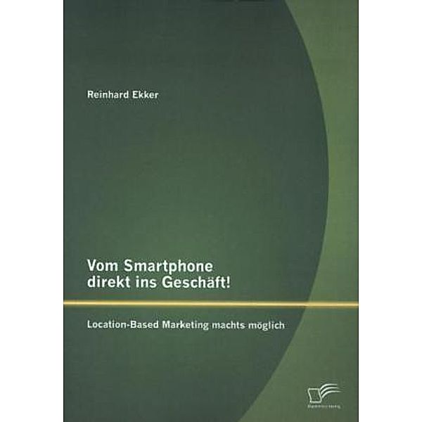 Vom Smartphone direkt ins Geschäft! Location-Based Marketing machts möglich, Reinhard Ekker