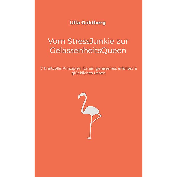 Vom StressJunkie zur GelassenheitsQueen, Ulla Goldberg