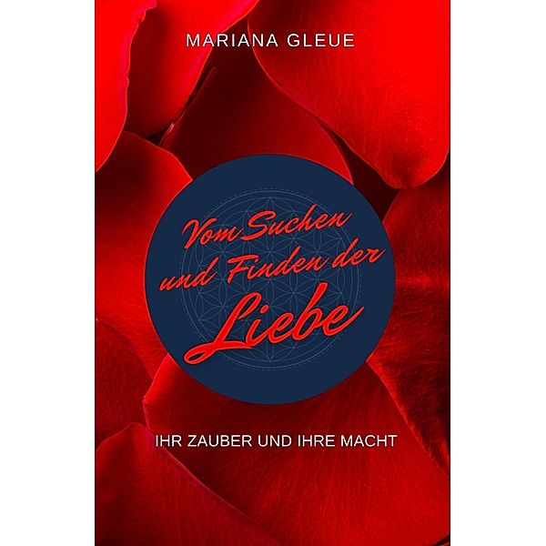 Vom Suchen und Finden der Liebe: ihr Zauber und ihre Macht, Mariana Gleue