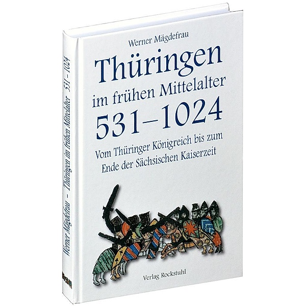 Vom Thüringer Königreich bis zum Ende der sächsischen Kaiserzeit 531-1024: Thüringen im frühen Mittelalter 531-1024 [Band 1 von 6], Werner Mägdefrau