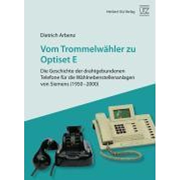 Vom Trommelwähler zu Optiset E - Die Geschichte der drahtgebundenen Telefone für die Wählnebenstellenanlagen von Siemens, Dietrich Arbenz