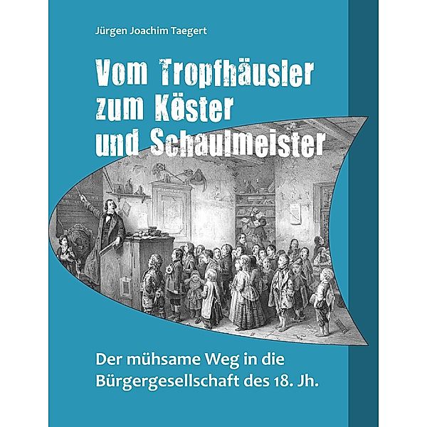 Vom Tropfhäusler zum Köster und Schaulmeister, Jürgen Joachim Taegert