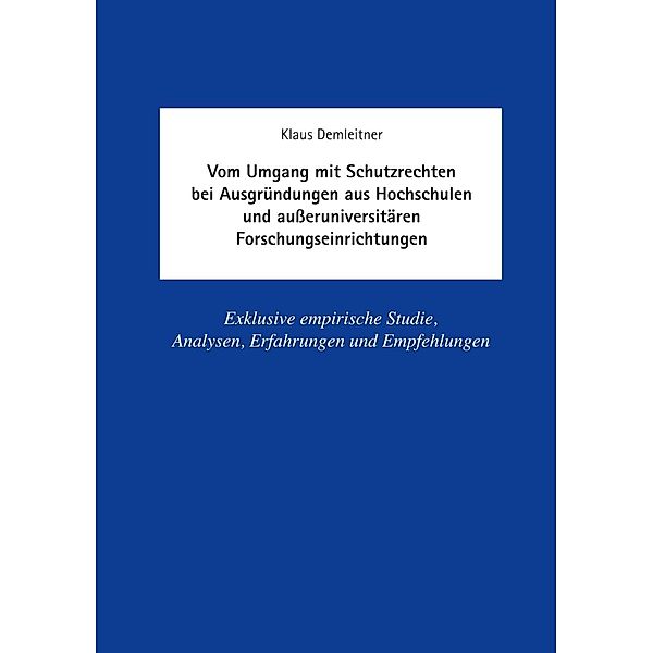 Vom Umgang mit Schutzrechten bei Ausgründungen aus Hochschulen und außeruniversitären Forschungseinrichtungen, Klaus Demleitner