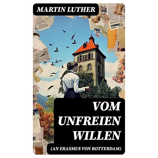 Vom unfreien Willen (An Erasmus von Rotterdam), Martin Luther