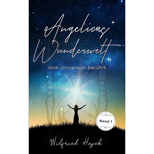 Vom Universum berührt / Angelicas Wunderwelt Bd.1, Wilfried Hajek