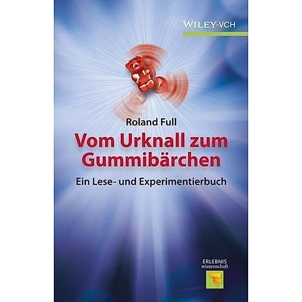 Vom Urknall zum Gummibärchen / Erlebnis Wissenschaft, Roland Full